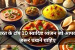 भारत के Top 10 स्वादिष्ट व्यंजन जो आपको ज़रूर चखने चाहिए – भारत के विभिन्न क्षेत्रों के जायकों का जादू